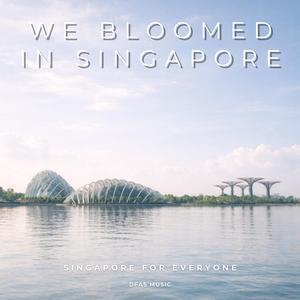 We Bloomed in Singapore
