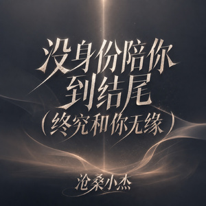 没身份陪你到结尾(终究和你无缘)