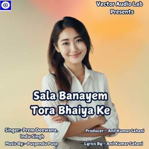 Sala Banayem Tora Bhaiya Ke