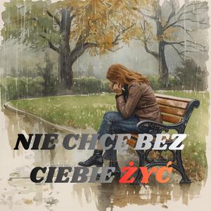 NIE CHCĘ BEZ CIEBIE ŻYĆ