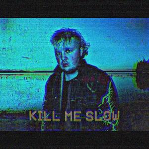 KILL ME SLOW