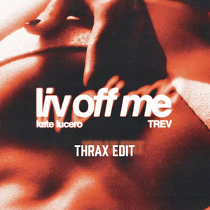 liv off me (Thrax Vertucio Edit)