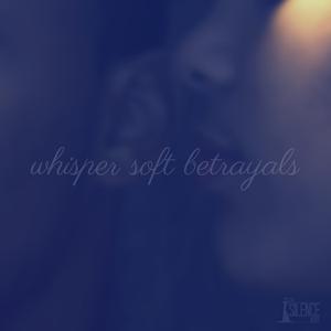Whisper Soft Betrayals