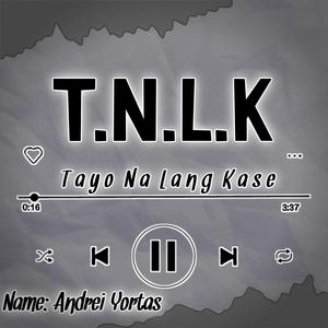 T.N.L.K (Tayo Na Lang Kase)