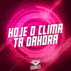 Hoje o Clima Tá Dahora
