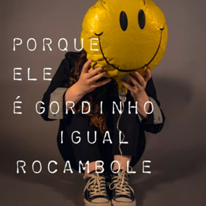 Porque ele é gordinho igual rocambole