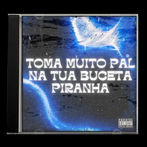 Toma Muito Pal na Tua Buceta Piranha