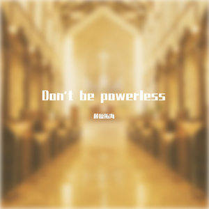 Don't be powerless