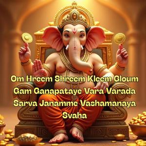 Om Hreem Shreem Kleem Gloum Gam Ganapataye Vara Varada Sarva Janamme Vashamanaya Svaha