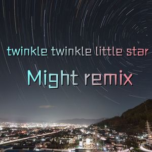 Twinkle twinkle little star（Might remix）
