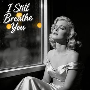 I Still Breathe You