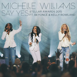 Say Yes (Stellar Awards 2015) [feat. Beyoncé & Kelly Rowland] [Live]