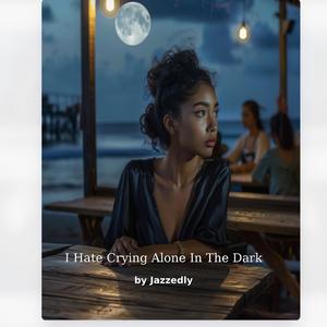 I Hate Crying Alone In The Dark