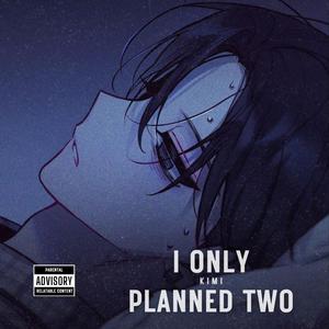 I only planned two