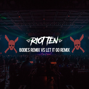 Bodies VS. Let It Go (Riot Ten Remix)