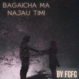 BAGAICHA MA NAJAU TIMI