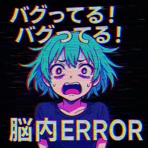 バグってる！バグってる！脳内ERROR！