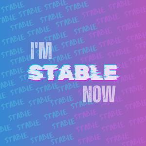 I'm Stable Now