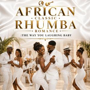 THE WAY YOU LAUGHING BABY (AFRICAN CLASSIC_RHUMBA ROMANTIC)