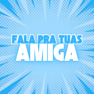 Fala pra Tuas Amigas