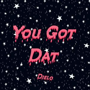 You Got Dat