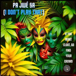 Pa Jwé Sa (I Don’t Play That)