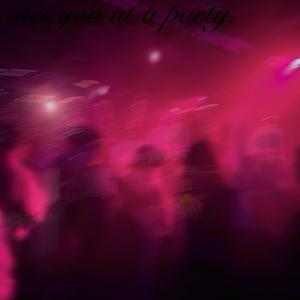 met you at a party.