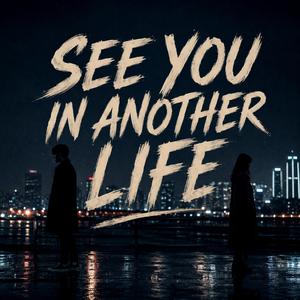 SEE YOU IN ANOTHER LIFE