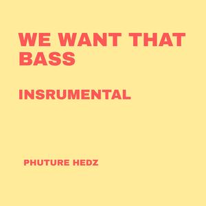 We Want That Bass (Instrumental)