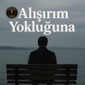 Alışırım Yokluğuna