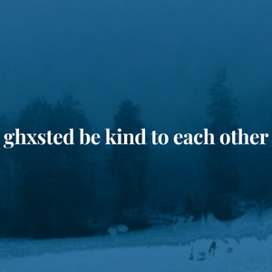 ghxsted be kind to each other