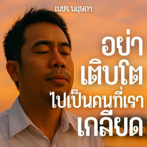 อย่าเติบโตไปเป็นคนที่เราเกลียด