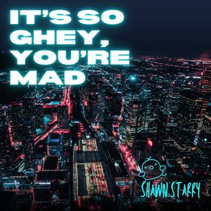 It's so Ghey, You're Mad