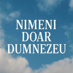 Nimeni Doar Dumnezeu