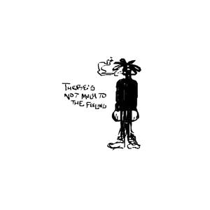 THERE'S NOT MUCH TO THE FEELING