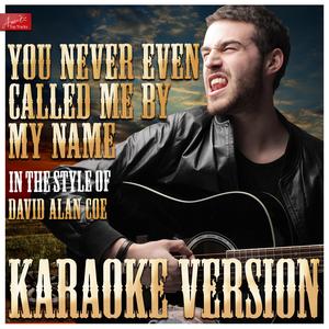 You Never Even Called Me By My Name (In the Style of David Alan Coe) [Karaoke Version]