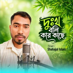 দুঃখ বলি কার কাছে (feat. Shahajul Islam)