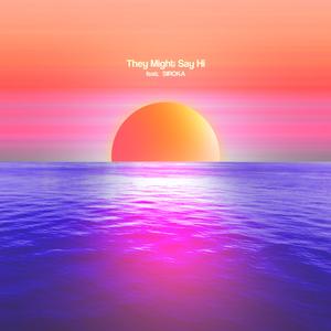 They Might Say Hi (feat. Siroka)