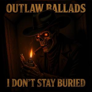 Outlaw Ballads (I Don't Stay Buried)