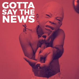 Gotta Say the News