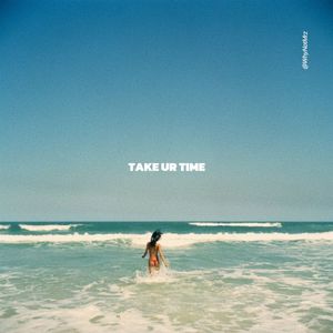 take ur time