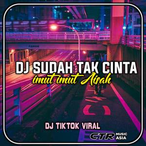 DJ SUDAH TAK CINTA X IMUT IMUT AISAH