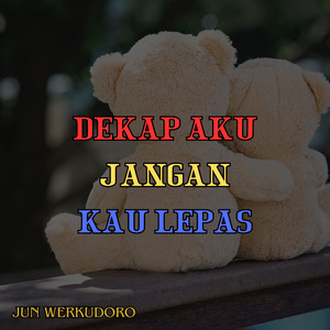 dekap aku jangan kau lepas