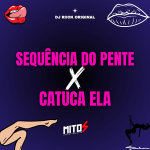 Sequência Do Pente X Catuca Ela