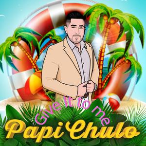 Give it to me - Papi Chulo