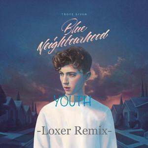 Troye Sivan-YOUTH（Loxer remix）