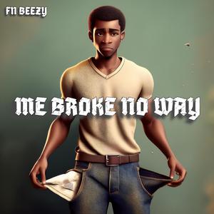 Me Broke No Way