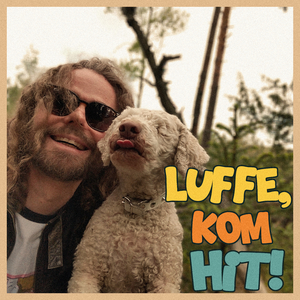 Luffe, kom hit!