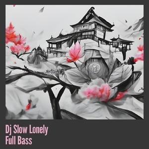 Dj Slow Lonely Full Bass