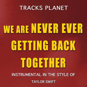 We Are Never Ever Getting Back Together (in the style of Taylor Swift) (Karaoke Instrumental Version)